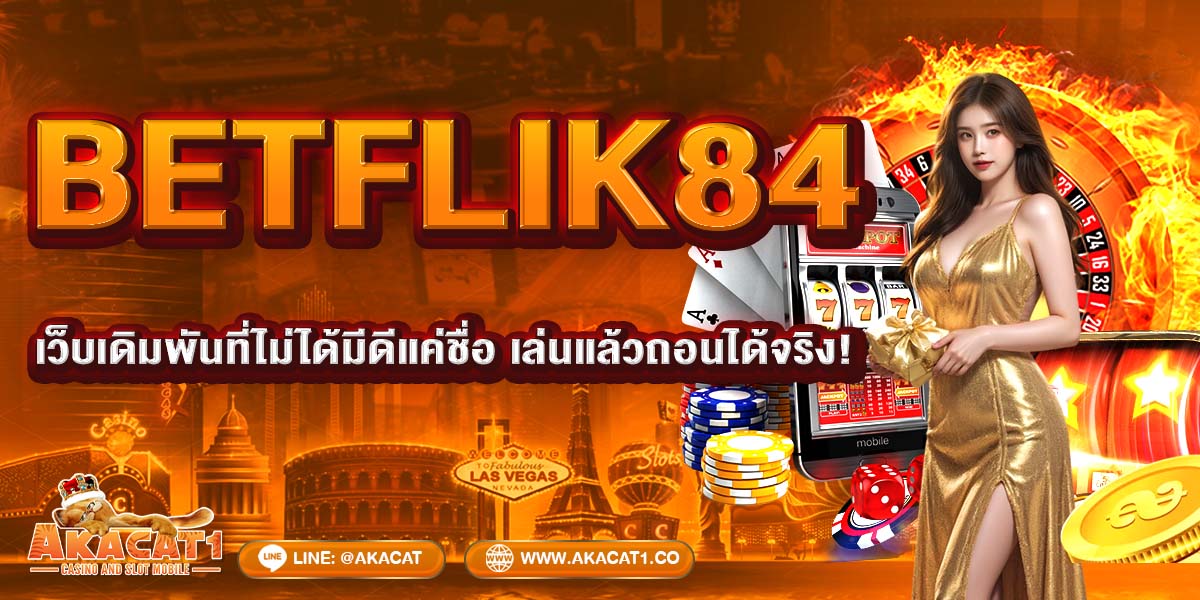 BETFLIK84 เว็บเดิมพันที่ไม่ได้มีดีแค่ชื่อ เล่นแล้วถอนได้จริง!